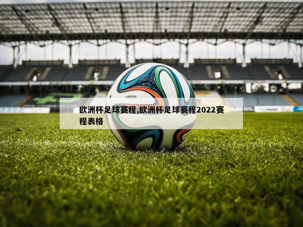欧洲杯足球赛程,欧洲杯足球赛程2022赛程表格