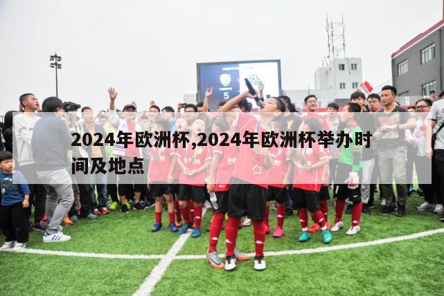 2024年欧洲杯,2024年欧洲杯举办时间及地点