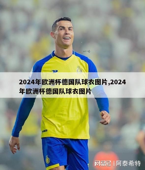 2024年欧洲杯德国队球衣图片,2024年欧洲杯德国队球衣图片