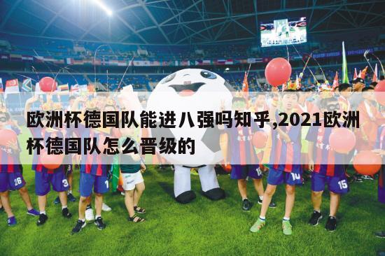 欧洲杯德国队能进八强吗知乎,2021欧洲杯德国队怎么晋级的