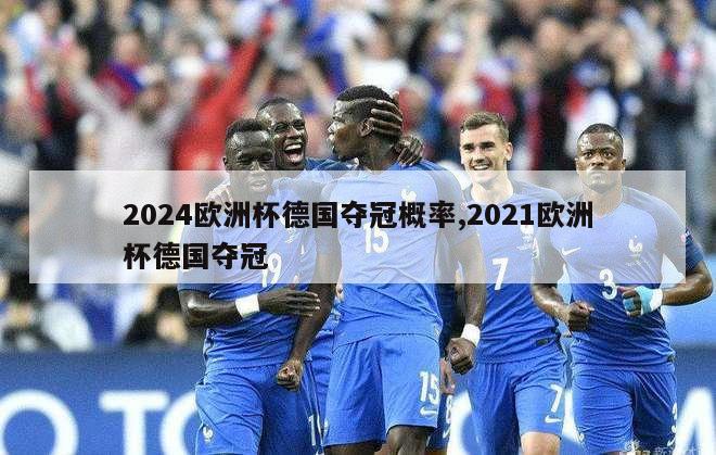 2024欧洲杯德国夺冠概率,2021欧洲杯德国夺冠