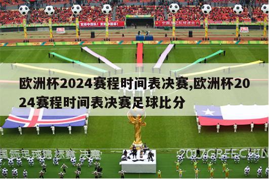 欧洲杯2024赛程时间表决赛,欧洲杯2024赛程时间表决赛足球比分