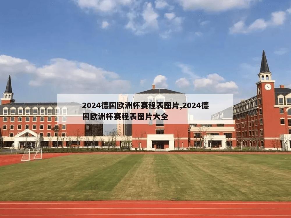 2024德国欧洲杯赛程表图片,2024德国欧洲杯赛程表图片大全