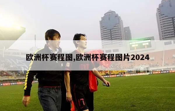 欧洲杯赛程图,欧洲杯赛程图片2024