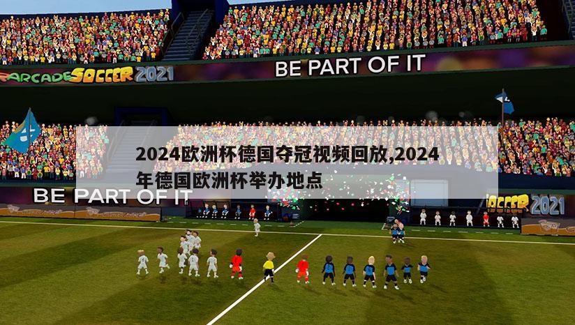 2024欧洲杯德国夺冠视频回放,2024年德国欧洲杯举办地点